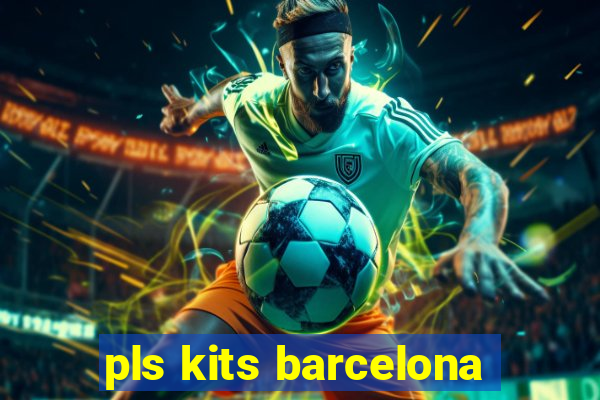 pls kits barcelona